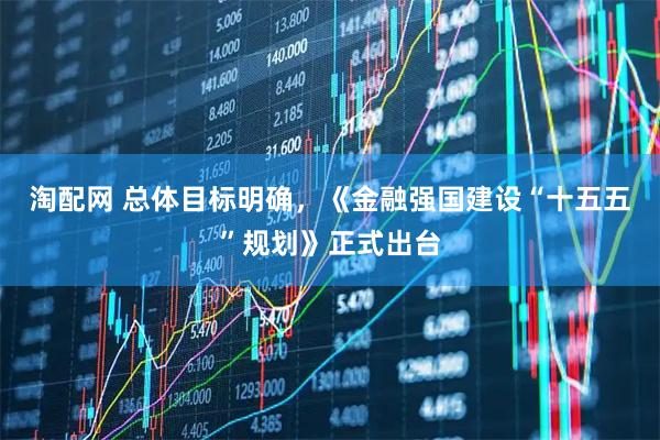 淘配网 总体目标明确，《金融强国建设“十五五”规划》正式出台
