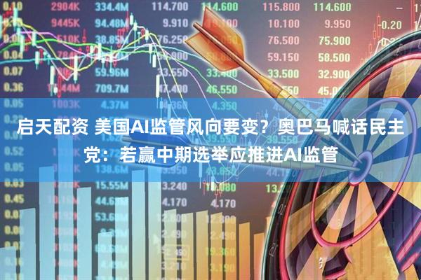 启天配资 美国AI监管风向要变？奥巴马喊话民主党：若赢中期选举应推进AI监管